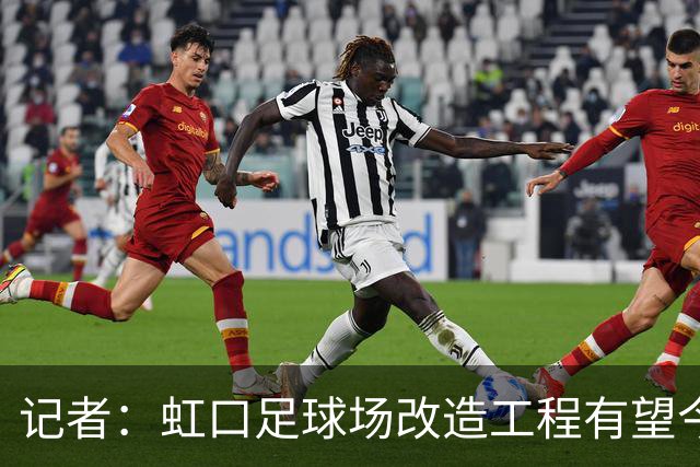 记者：虹口足球场改造工程有望今年年底启动，建设周期约330天
